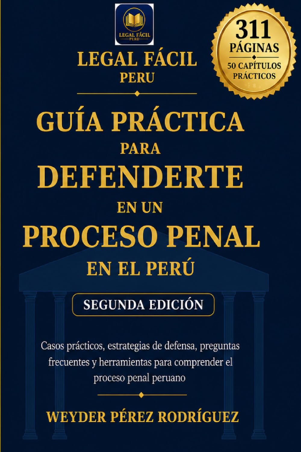 GUÍA PRÁCTICA PARA DEFENDERTE EN UN PROCESO PENAL EN EL PERÚ: Casos prácticos, estrategias de defensa, preguntas frecuentes y herramientas para comprender el proceso penal peruano