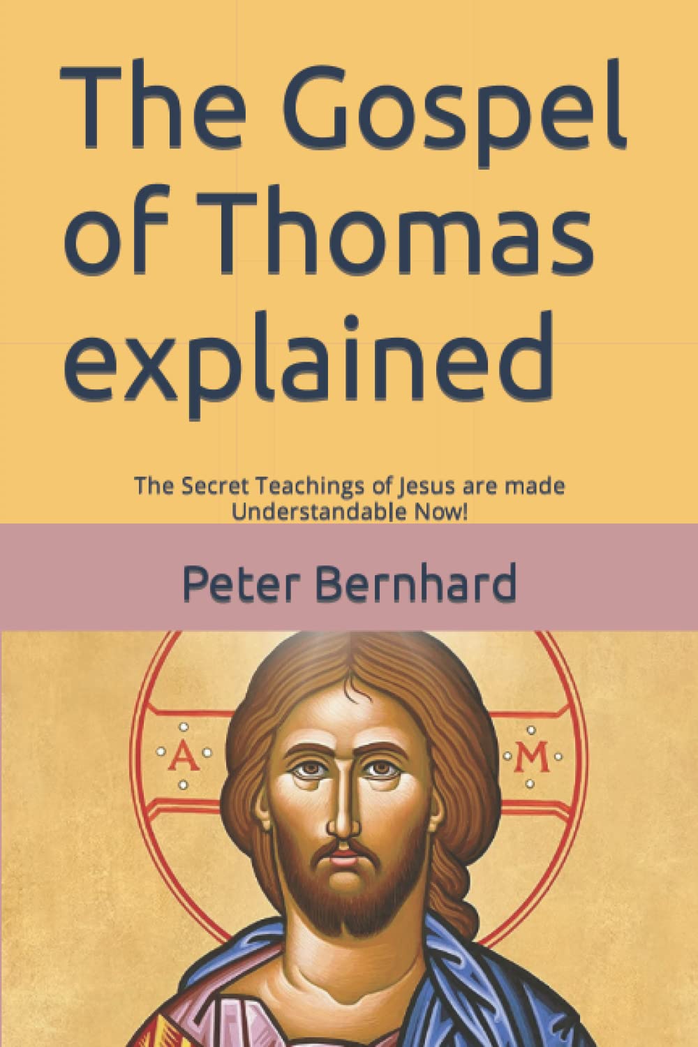 The Gospel of Thomas explained: The Secret Teachings of Jesus are made Understandable Now!