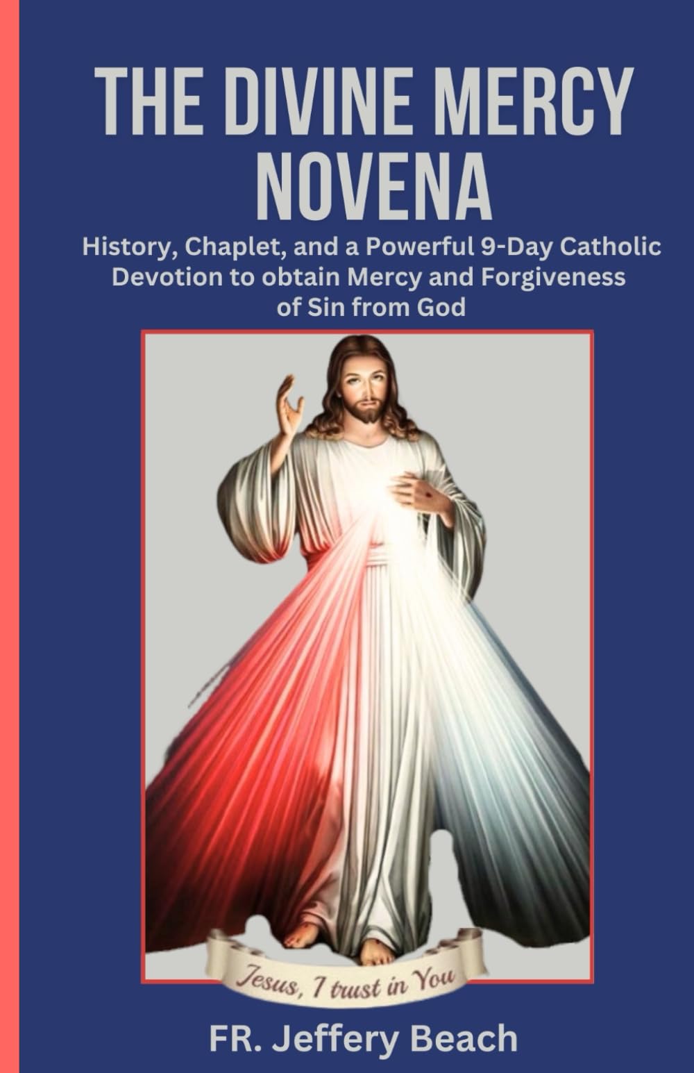 THE DIVINE MERCY NOVENA: History, Chaplet, and a Powerful 9-Day Catholic Devotion to Obtain Mercy and Forgiveness of Sin from God: 42 (Catholic Devotional Prayer Book)
