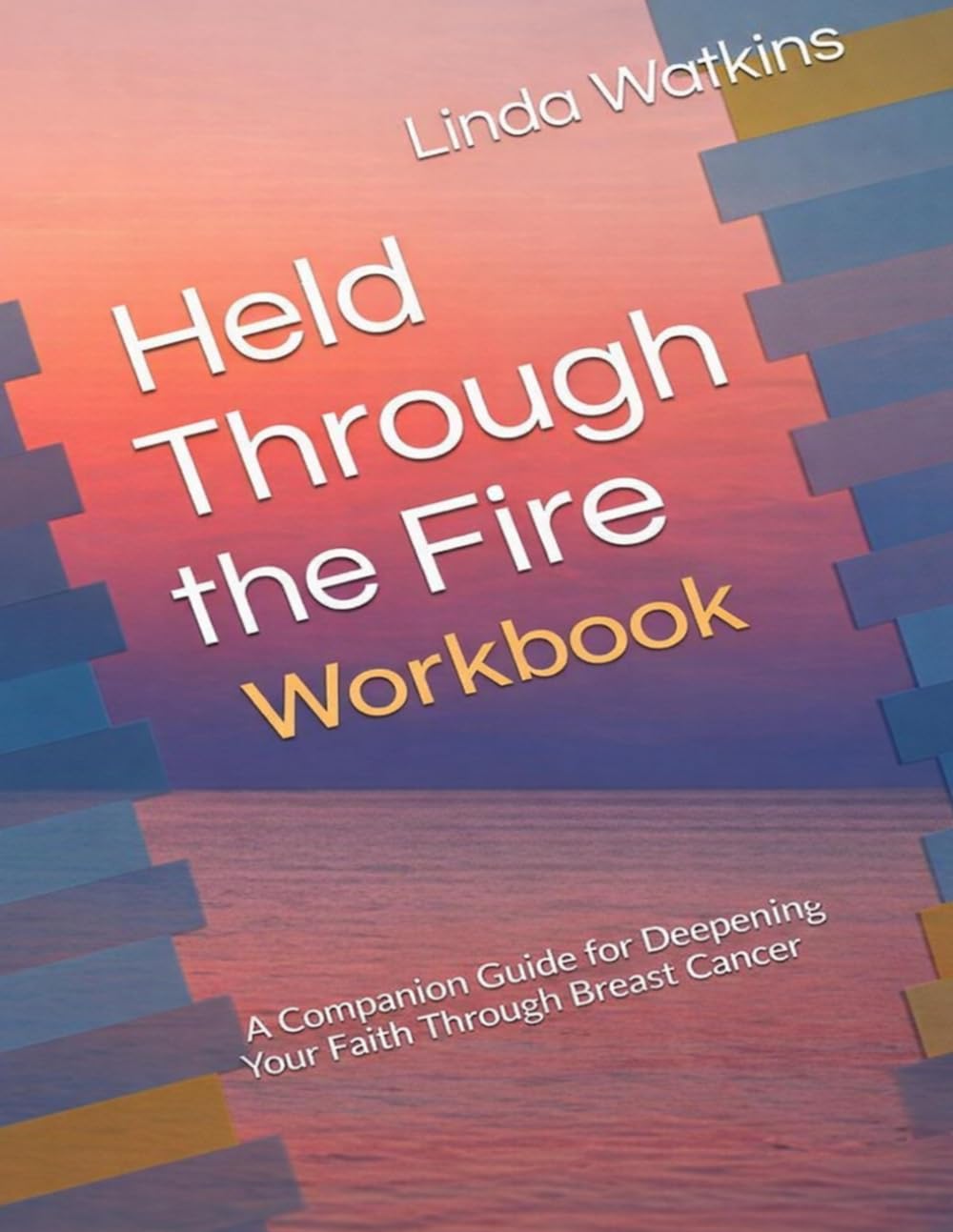 Held Through the Fire Workbook: A Guided Journey of Healing, Faith, and Restoration