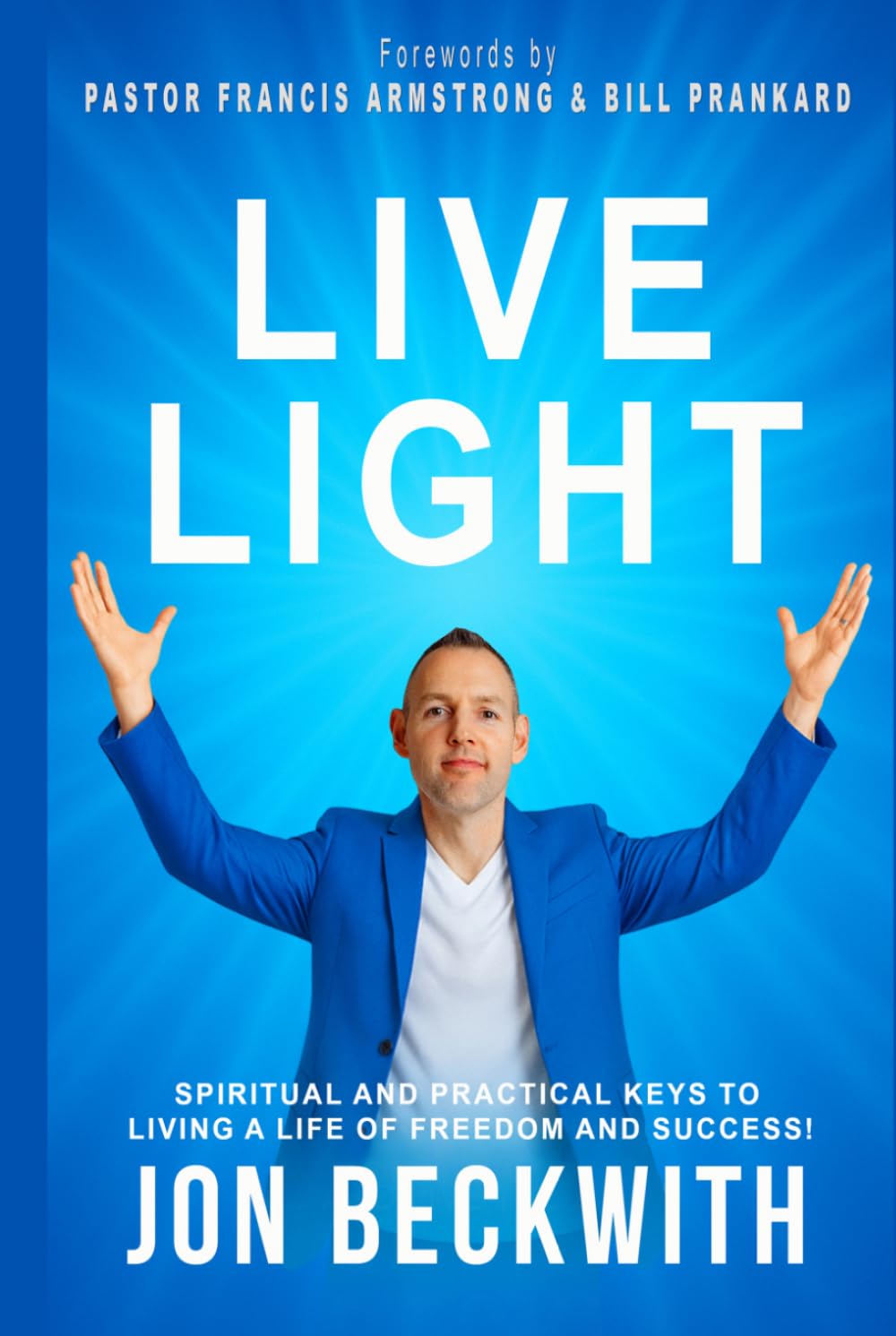 Live Light: Spiritual and Practical Keys to Living a Life of Freedom and Success!