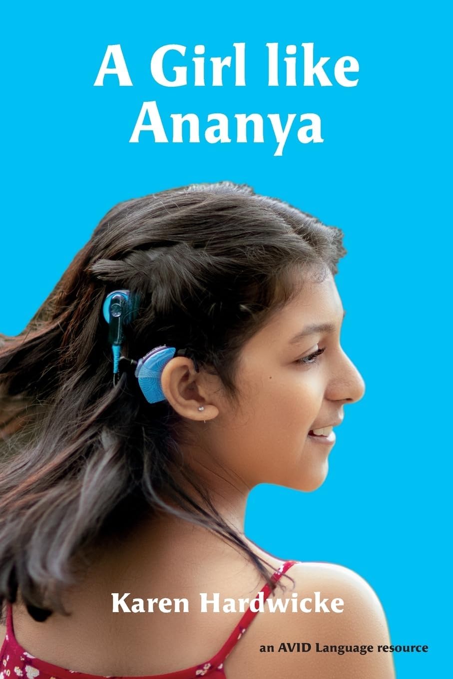 A Girl like Ananya: The true life story of an inspirational girl who is deaf and wears cochlear implants