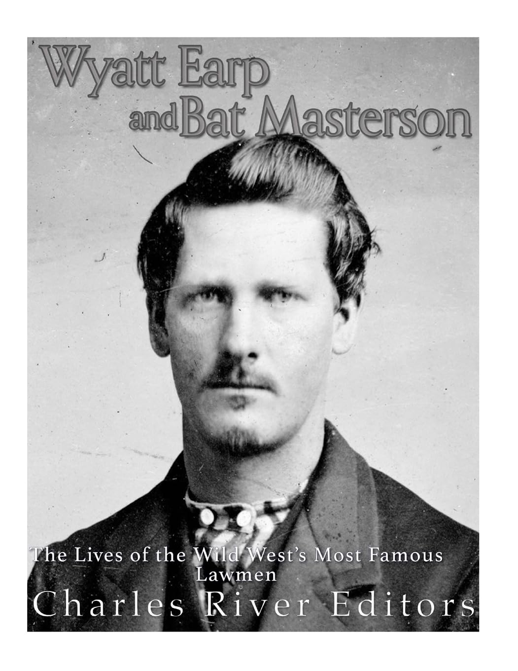 Wyatt Earp and Bat Masterson: The Lives of the Wild West’s Most Famous Lawmen