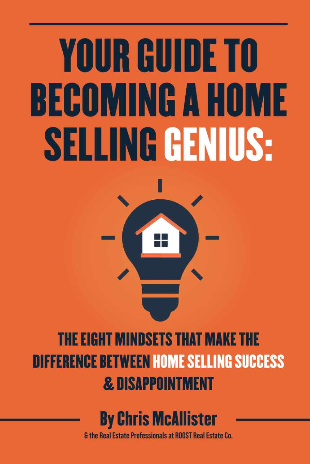 Your Guide To Becoming A Home Selling Genius: The Eight Mindsets That Make The Difference Between Home Selling Success & Disappointment