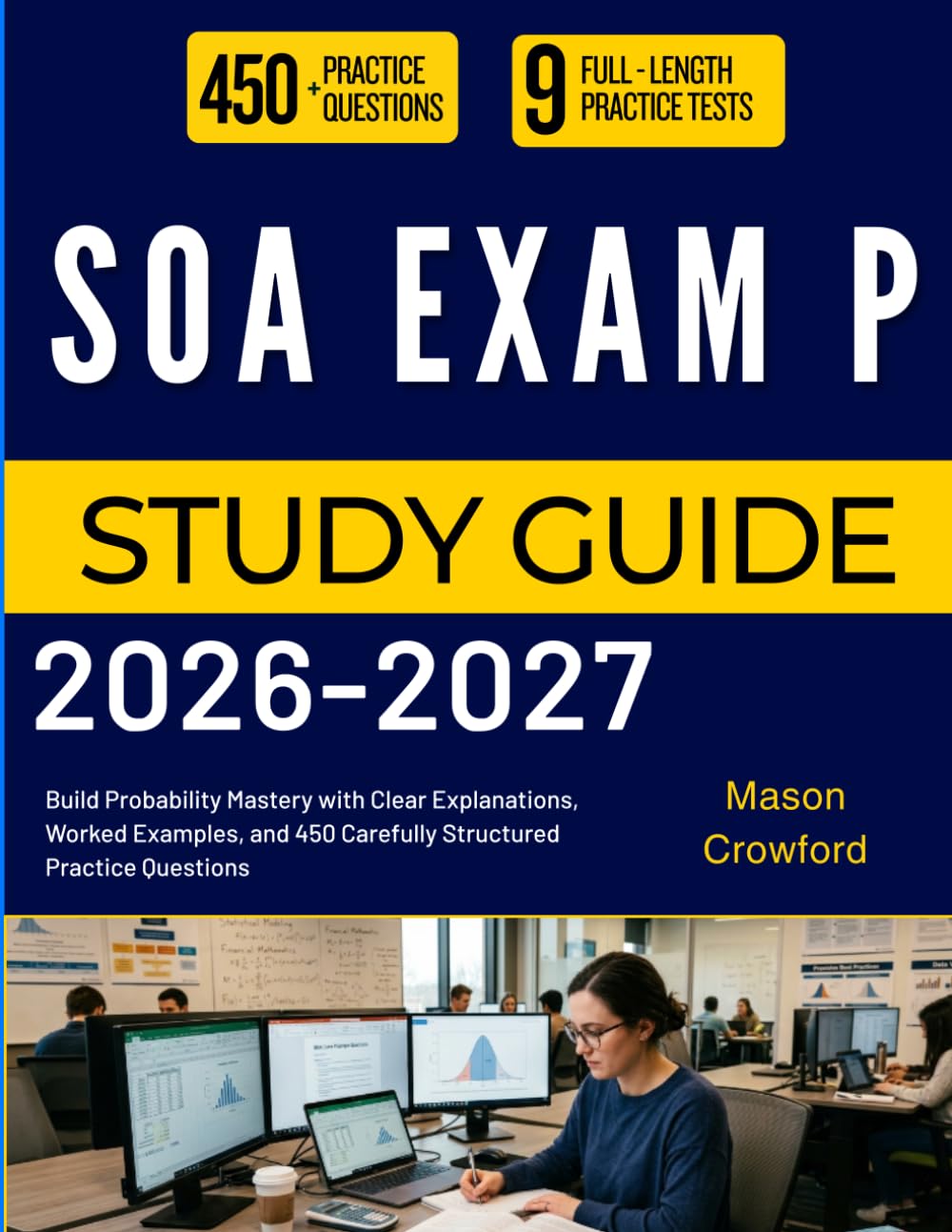 SOA EXAM P STUDY GUIDE 2026-2027: Build Probability Mastery with Clear Explanations, Worked Examples, and 450 Carefully Structured Practice Questions