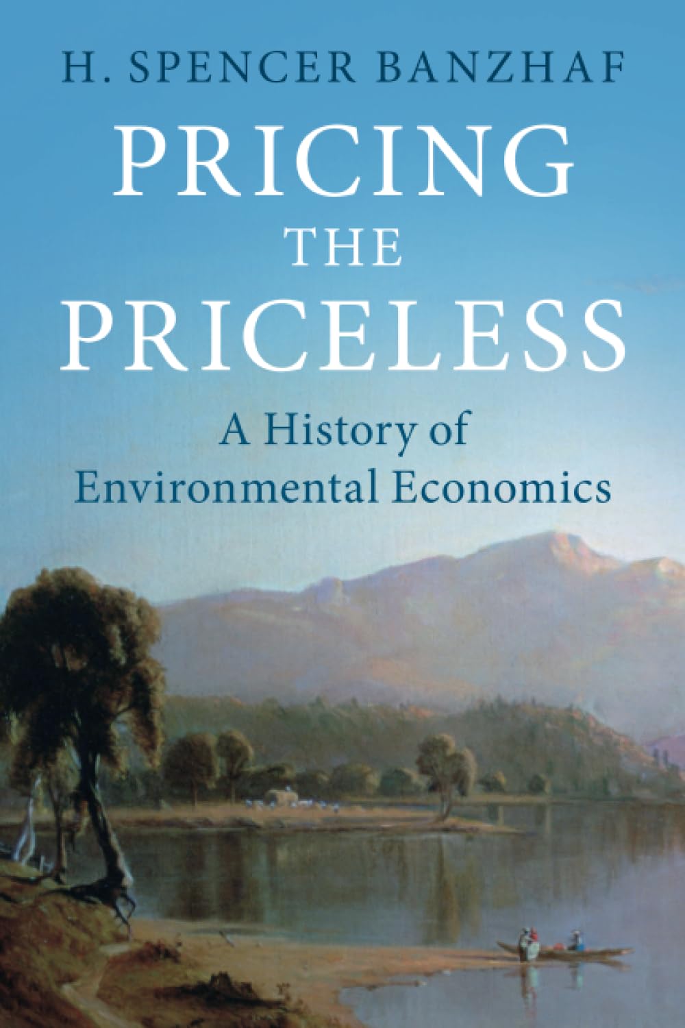 Pricing the Priceless: A History of Environmental Economics (Historical Perspectives on Modern Economics)