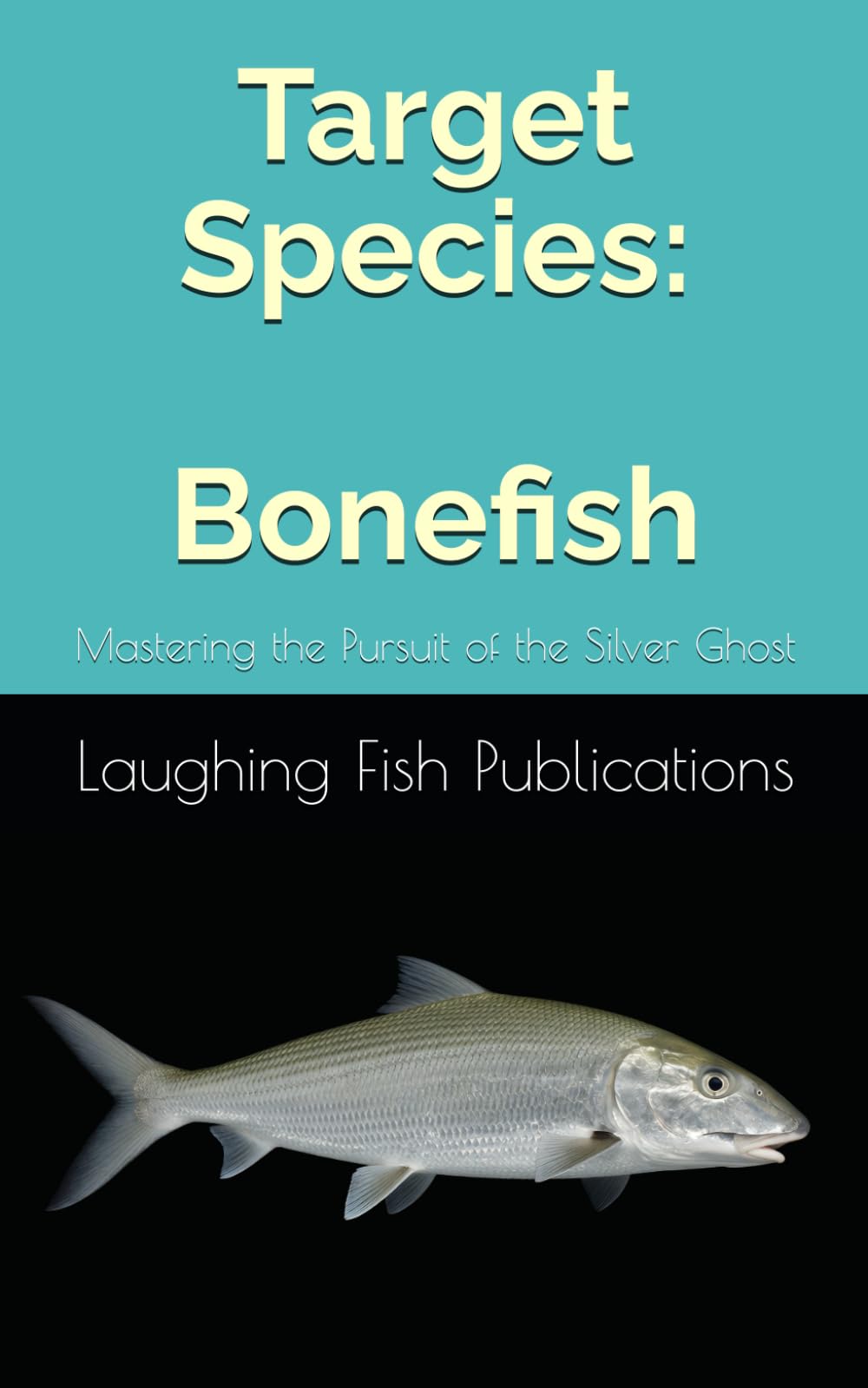 Target Species: Bonefish: Mastering the Pursuit of the Silver Ghost
