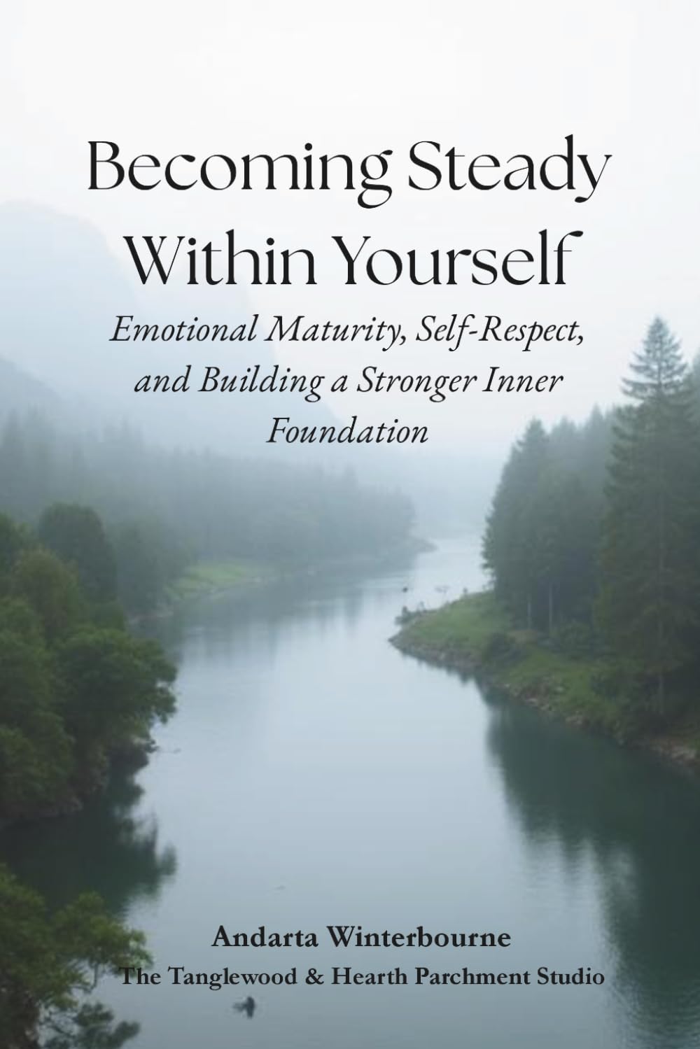 Becoming Steady Within Yourself: Emotional Maturity, Self-Respect, and Building a Stronger Inner Foundation (The Integrity and Inner Strength: Reflections on Steadiness, Dignity, and Inner Character)