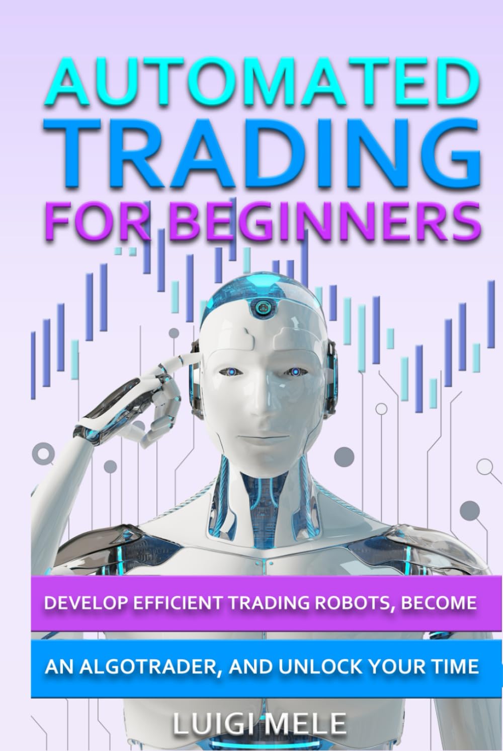Automated Trading For Beginners: Develop Efficient Trading Robots, Become an AlgoTrader and Unlock Your Time