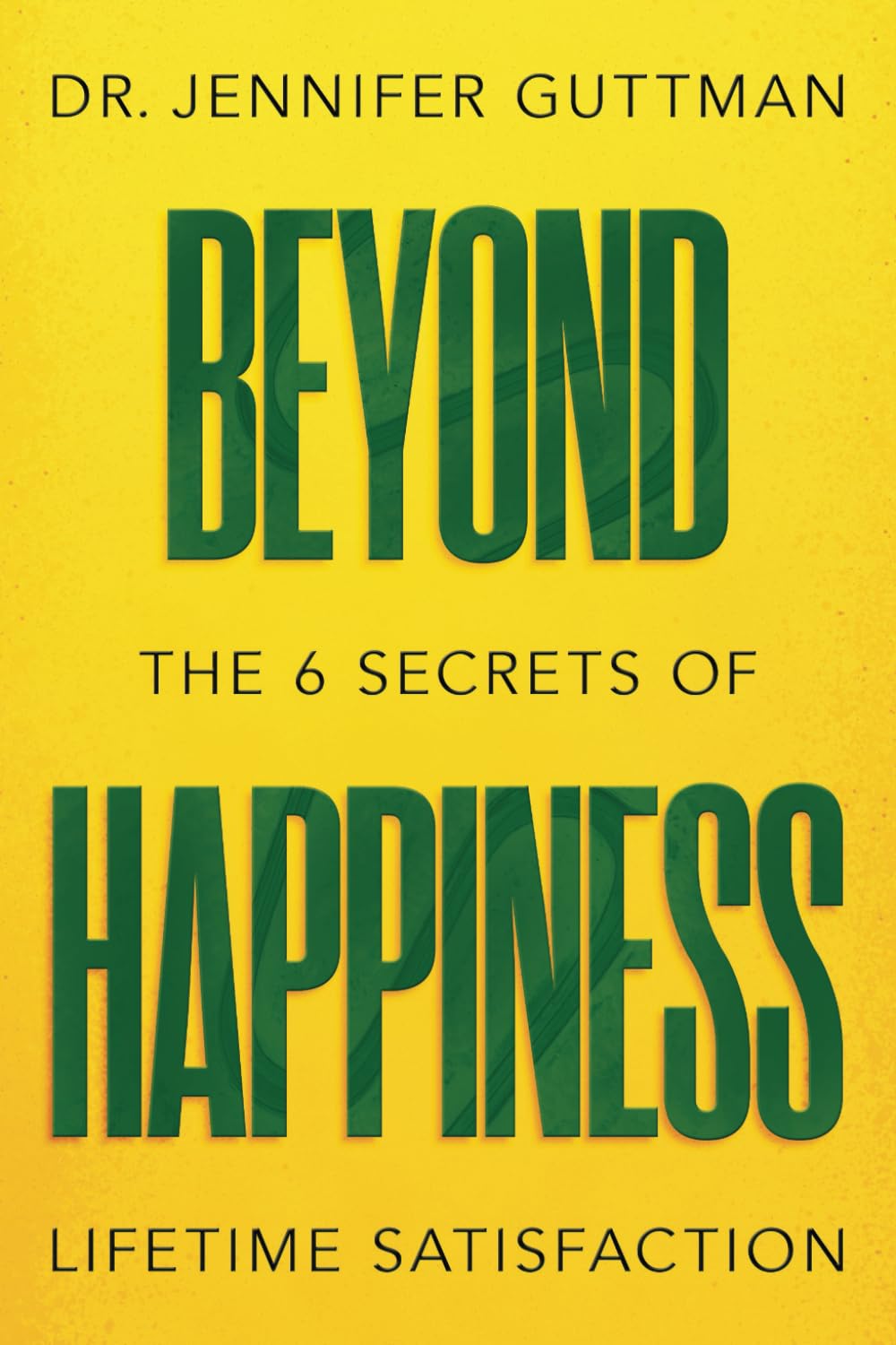Beyond Happiness: The 6 Secrets of Lifetime Satisfaction