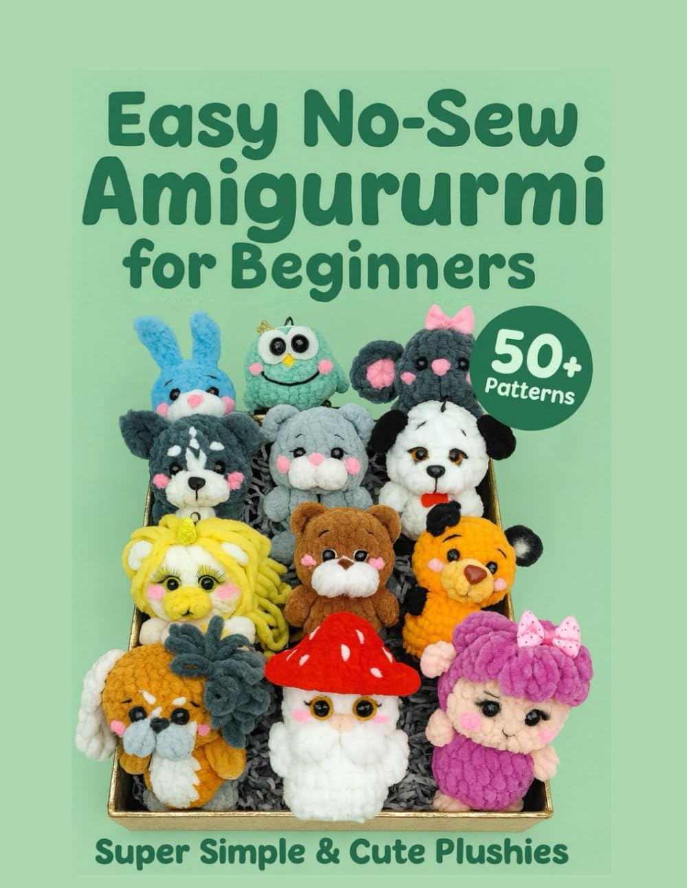 Easy No-Sew Amigurumi for Beginners: 50+ Patterns: Super Simple & Cute Plushies