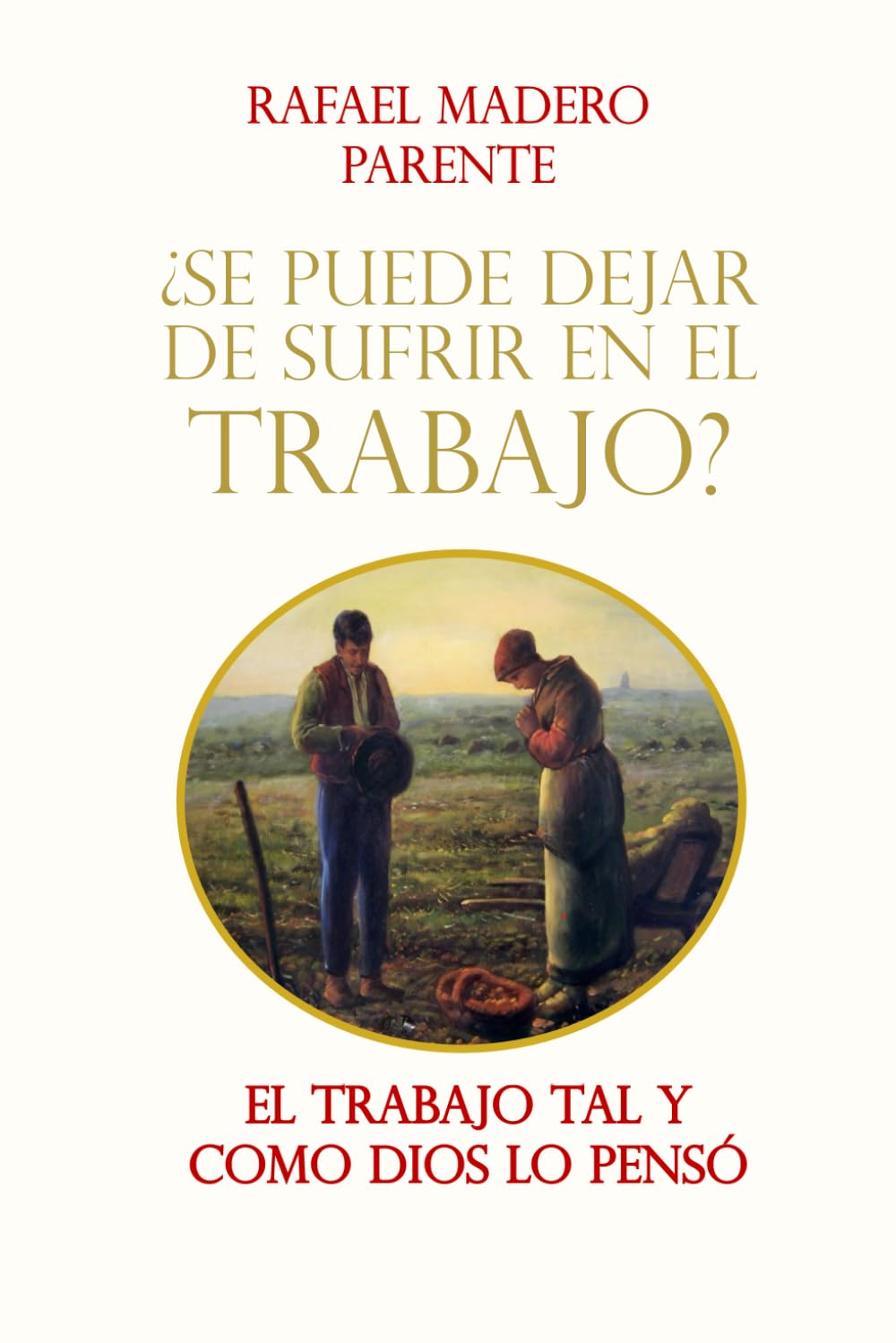 El Trabajo tal y como Dios lo pensó: ¿Se puede dejar de sufrir en el trabajo?