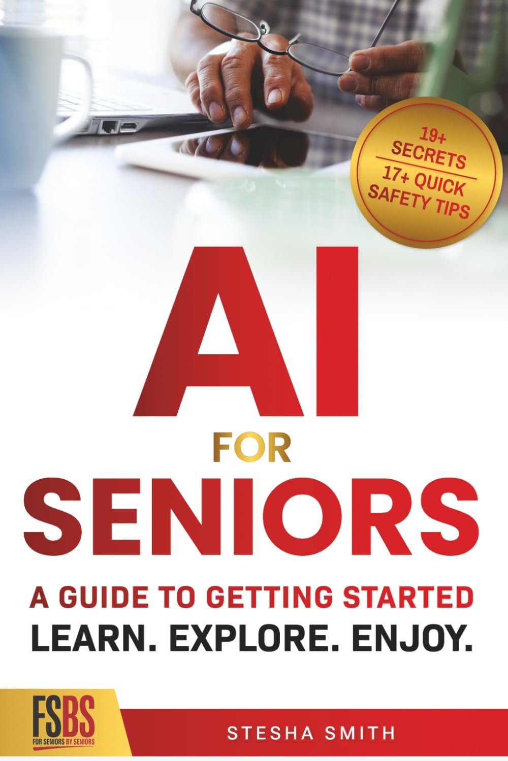 AI FOR SENIORS: A GUIDE TO GETTING STARTED: Learn. Explore. Enjoy.