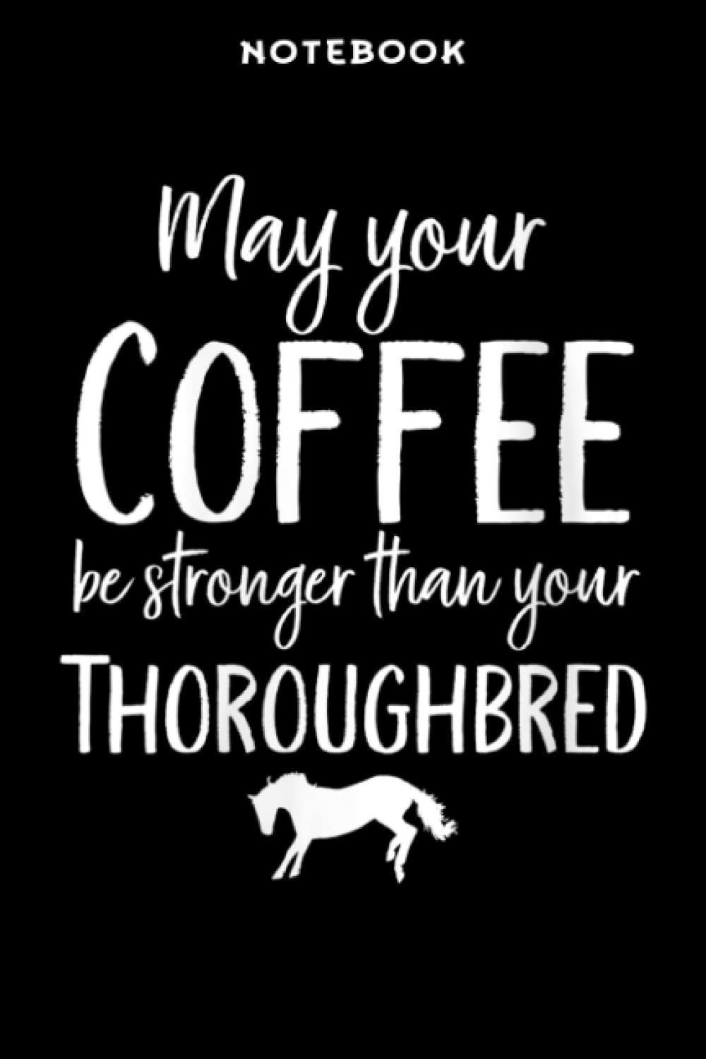 Notebook Wōmēns OTTB Hōrsē Lōvēr Cōffēē Bē Strōngēr Thān Yōūr Thōrōūghbrēd Qūōtē Gōōd: 6x9 in, over 100 pages / Lined Journal,Agenda,Passion,Schedule,Daily Journal,Cute