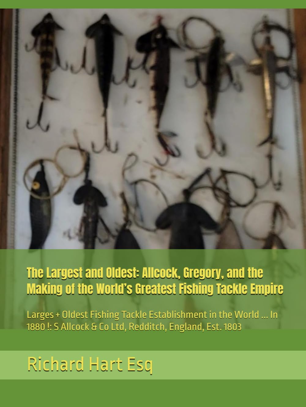 The Largest and Oldest: Allcock, Gregory, and the Making of the World’s Greatest Fishing Tackle Empire: Larges + Oldest Fishing Tackle Establishment ... England, Est. 1803 (Antique Fishing Tackle)