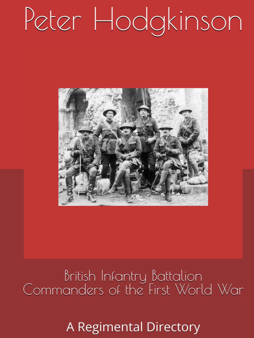 British Infantry Battalion Commanders of the First World War: A Regimental Directory