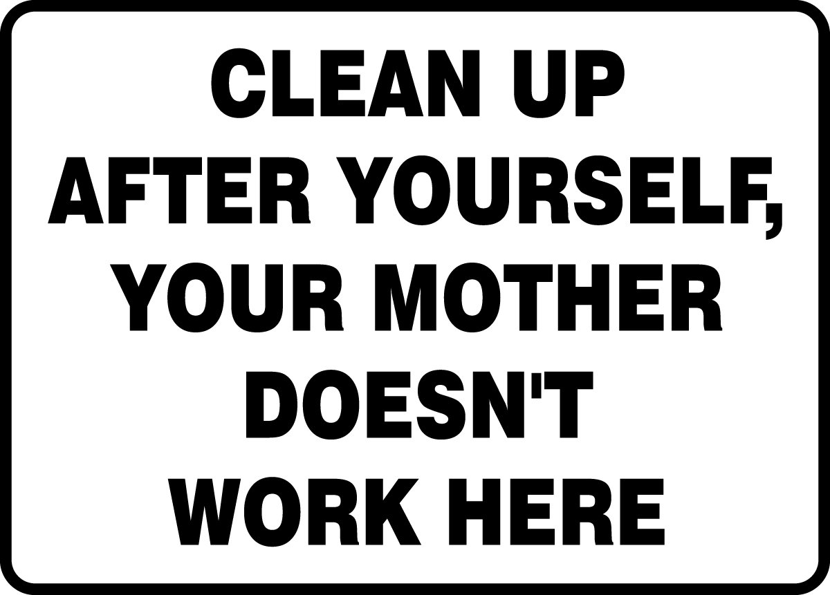Accuform MHSK572VS Sign, Legend "Clean UP After Yourself, Your Mother Doesn't Work HERE", 10" Length x 14" Width x 0.004" Thickness, Adhesive Vinyl,