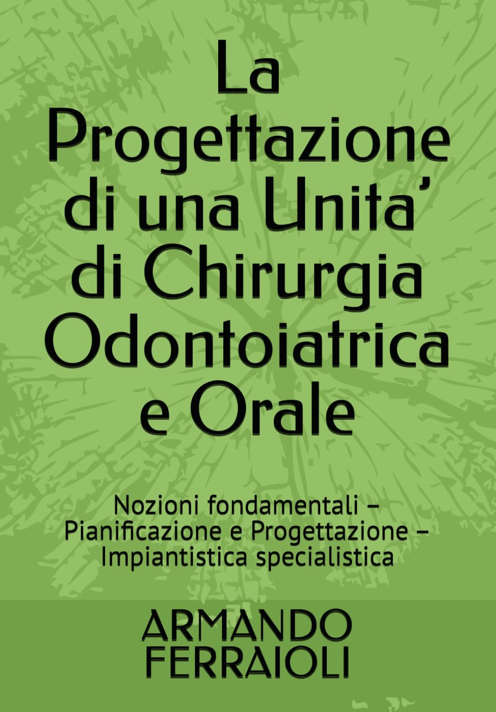 La Progettazione di una Unita’ di Chirurgia Odontoiatrica e Orale: Nozioni fondamentali – Pianificazione e Progettazione – Impiantistica specialistica