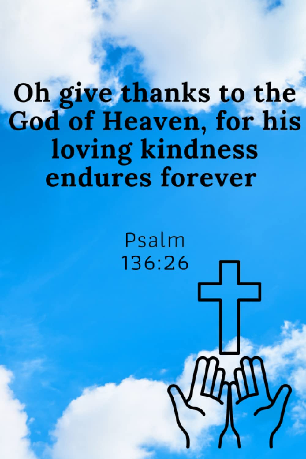 Oh give thanks to the God of heaven, for his loving kindness endures forever Psalm 136:26: A Sky Cover Christian Journal, Notebook with Encouraging Bible Verse Cover Quote for Women, Men and Kids