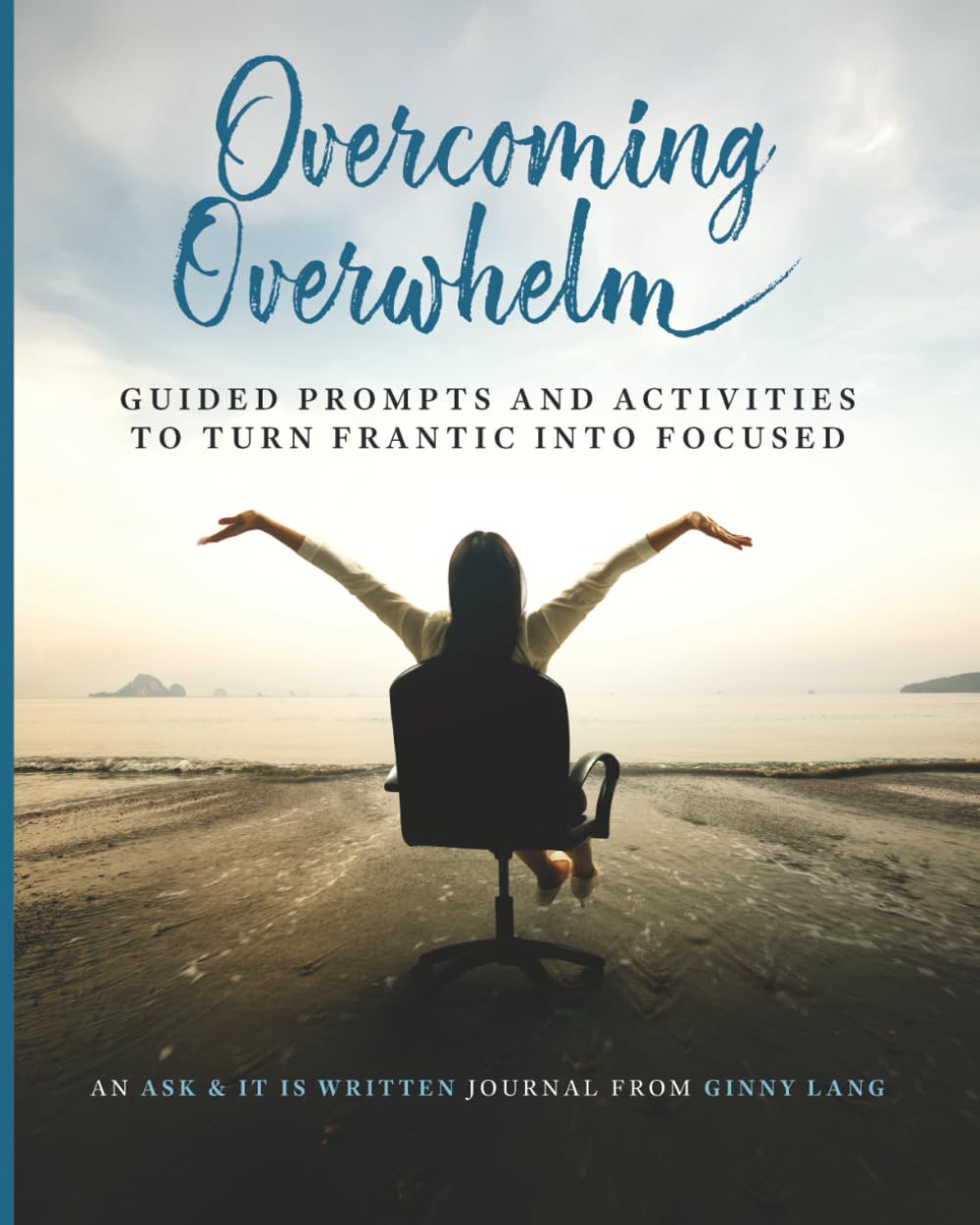 Overcoming Overwhelm: Guided Prompts and Activities to Turn Frantic into Focused