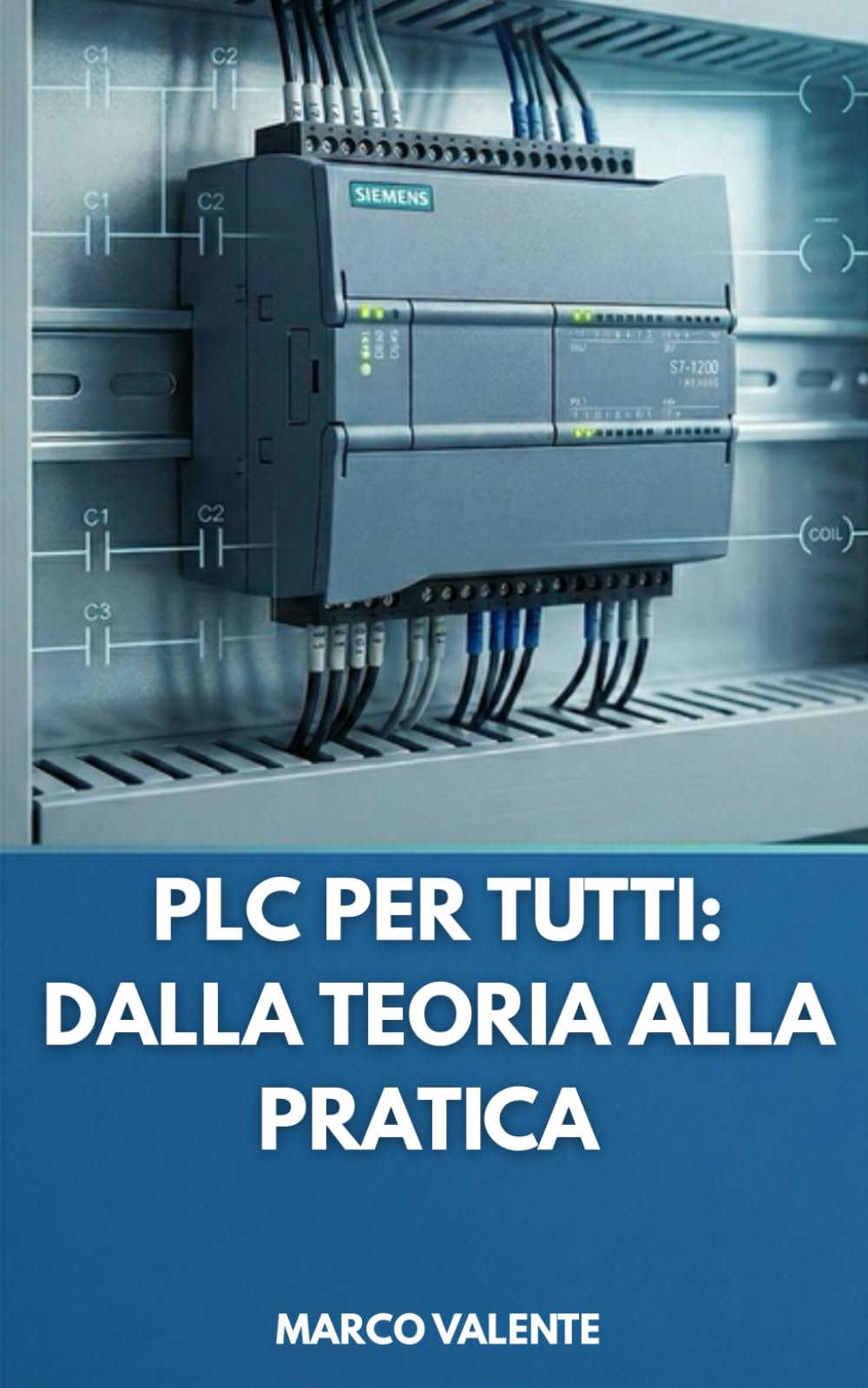 PLC per Tutti: Dalla Teoria alla Pratica: Guida Completa all'Automazione Industriale con S7-1200: Programmazione, Diagnosi e Strategie Avanzate