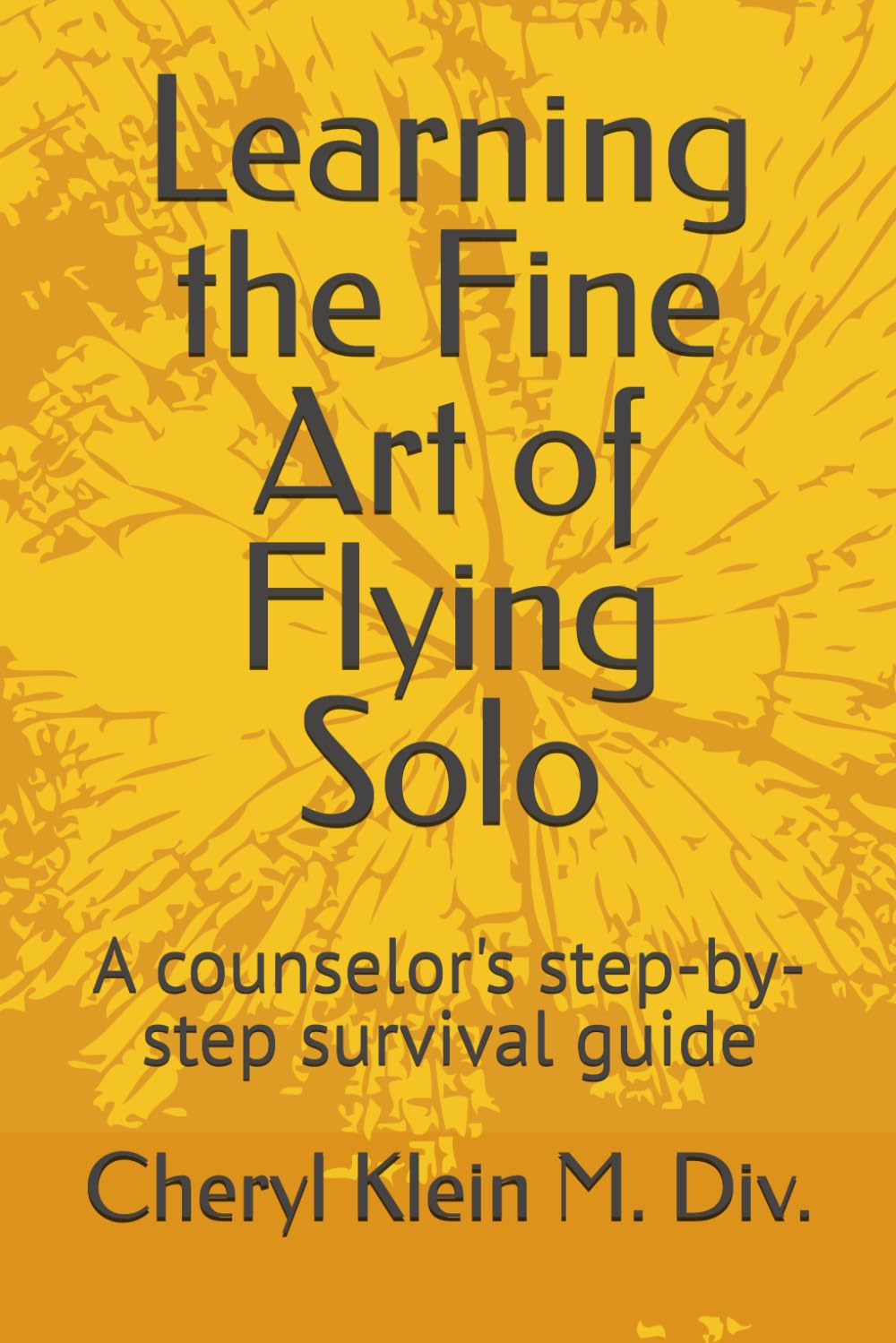 Learning the Fine Art of Flying Solo: A counselor's step-by-step survival guide (Winning Strategies from a Counselor's Playbook, Band 1)