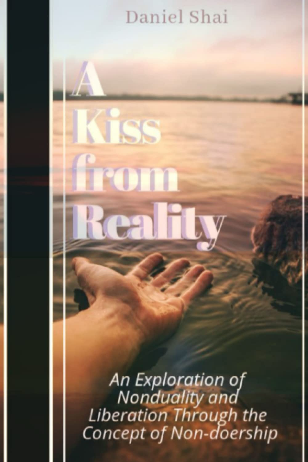 A Kiss From Reality: A Guide to True Liberation from Suffering Through the Exploration of Non-Doership