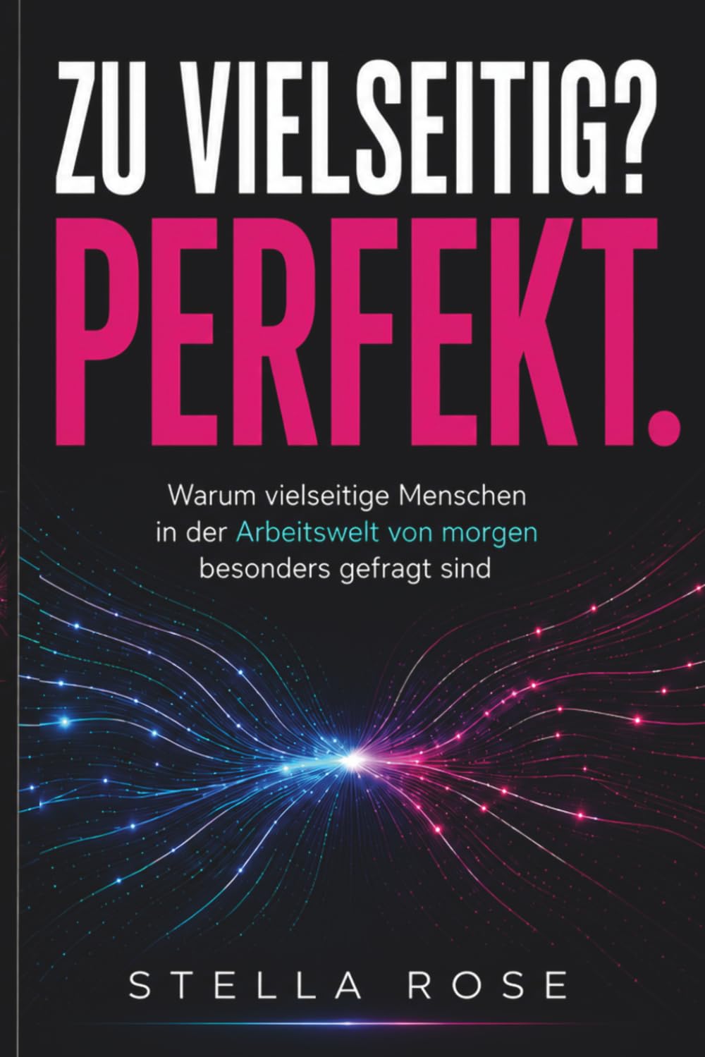 Zu vielseitig? Perfekt.: Warum vielseitige Menschen in der Arbeitswelt von morgen besonders gefragt sind – Wie Generalisten ihre Stärken erkennen, ... (MENSCHEN VERSTEHEN. ERFOLG GESTALTEN.)