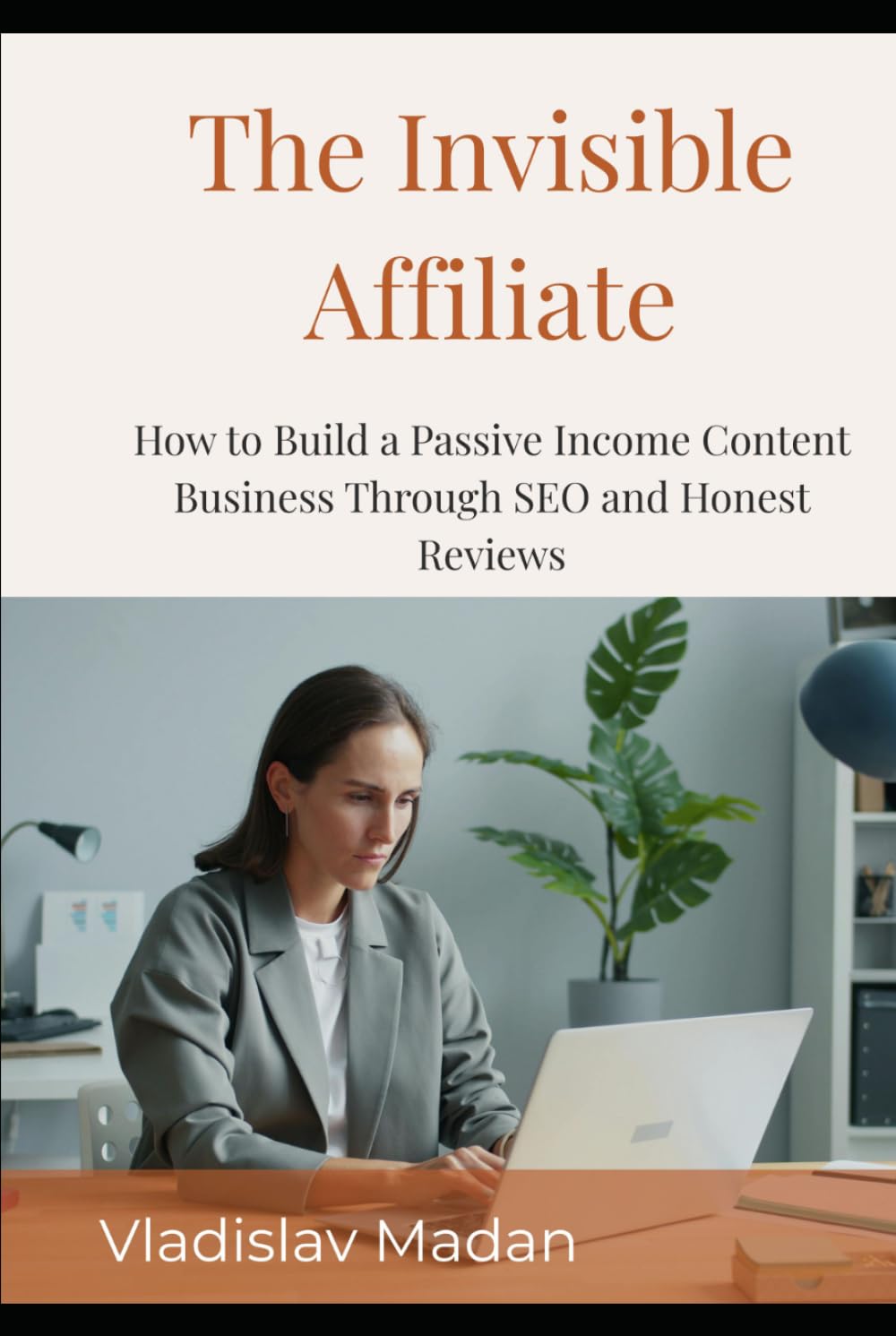 The Invisible Affiliate: How to Build a Passive Income Content Business Through SEO, Honest Reviews, and Strategic Recommendations - Without a ... or Showing Your Face (Quiet Income Series)