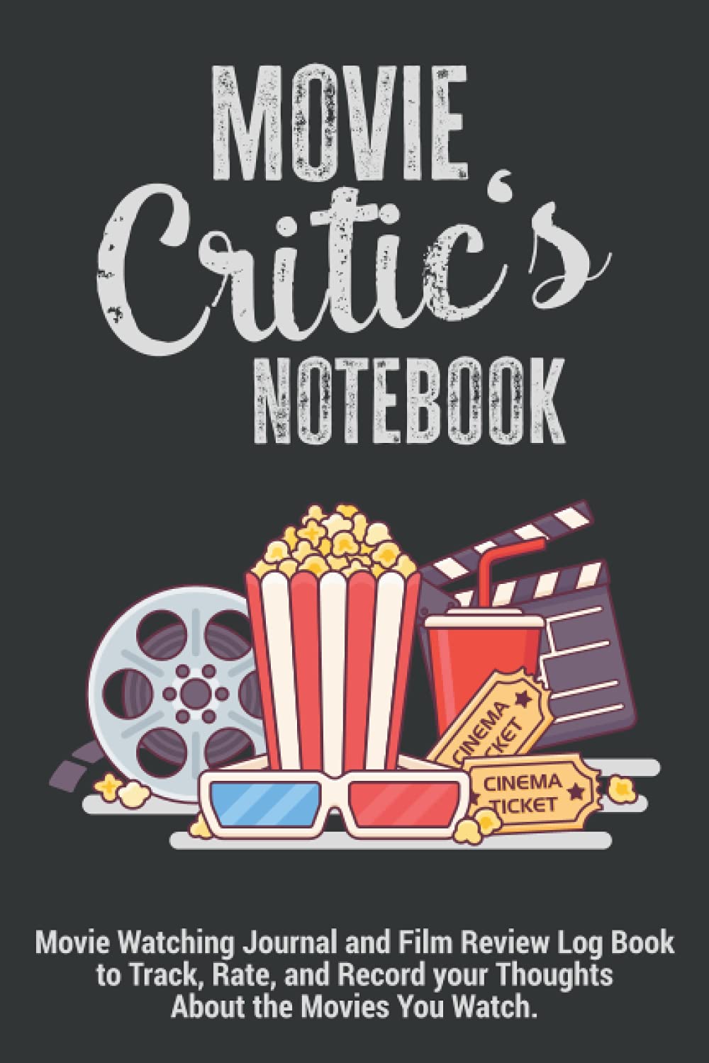 Movie Critic's Notebook | Movie Watching Journal and Film Review Log Book to Track, Rate, and Record your Thoughts About the Movies You Watch: Makes a ... Serious Movie Buffs and Film Students.