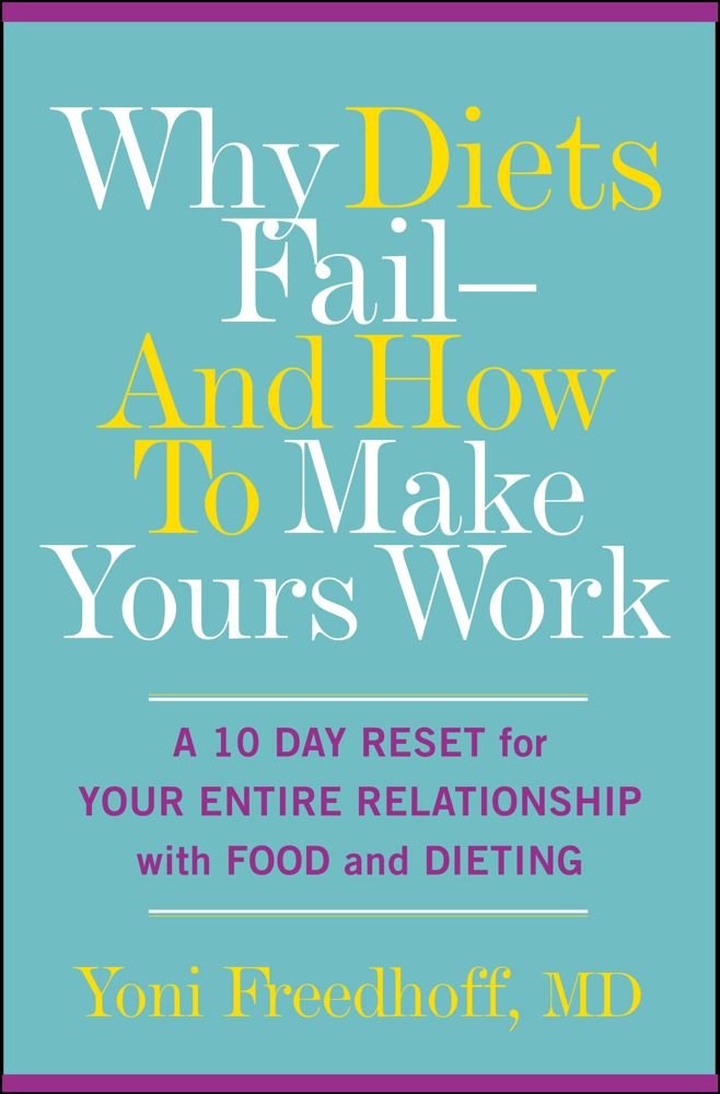 Why Diets Fail and How to Make Yours Work: A 10 Day Reset for Your Entire Relationship With Food and Dieting