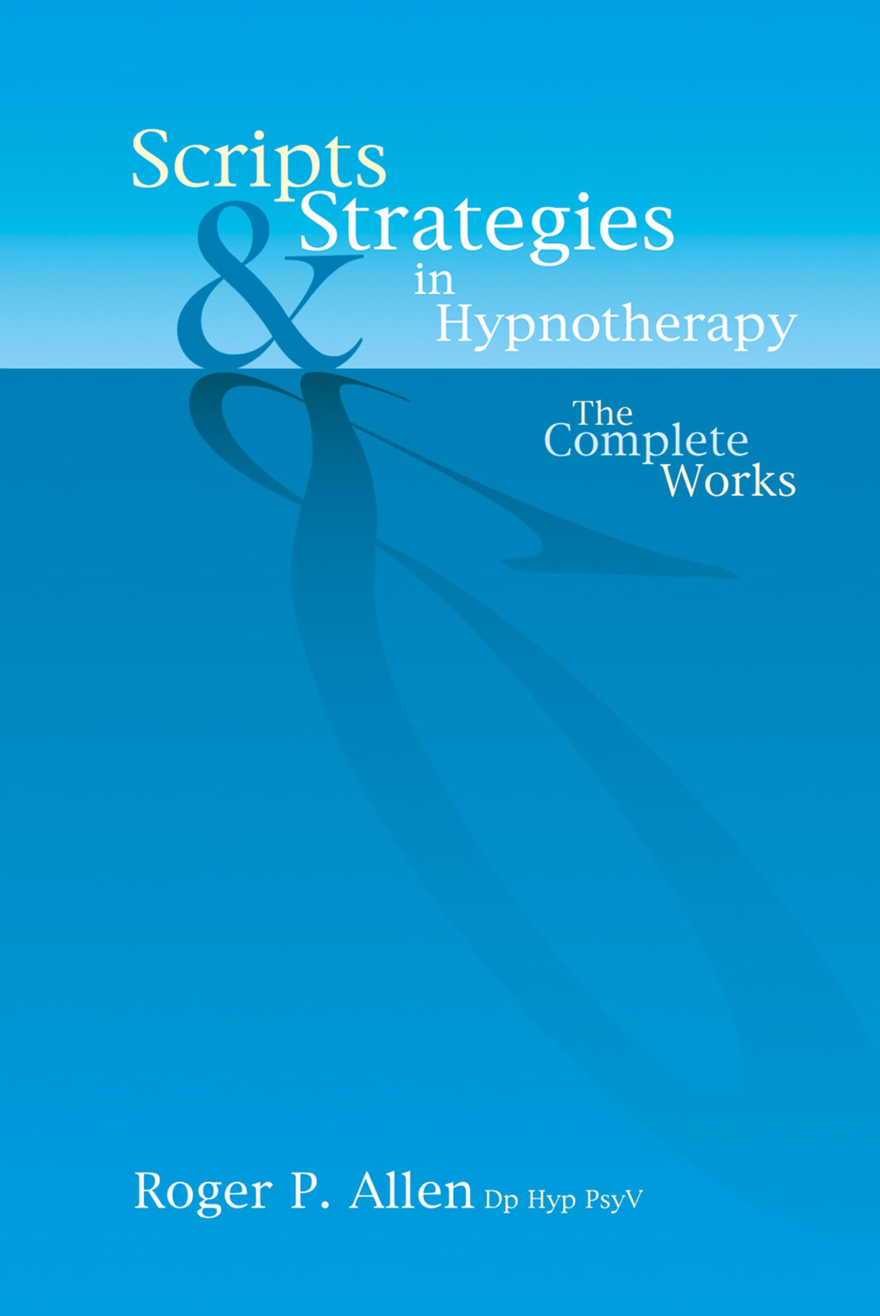 Scripts and Strategies in Hypnotherapy: The Complete Works Hardcover – September 18, 2003