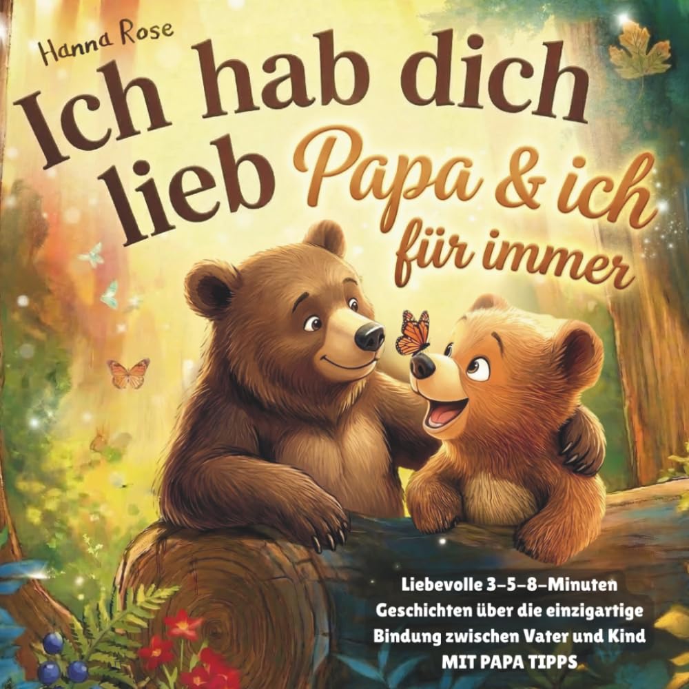 Ich hab dich lieb: Papa & ich für immer. Liebevolle 3-5-8-Minuten-Geschichten über die einzigartige Bindung zwischen Vater und Kind – mit Papa-Tipps