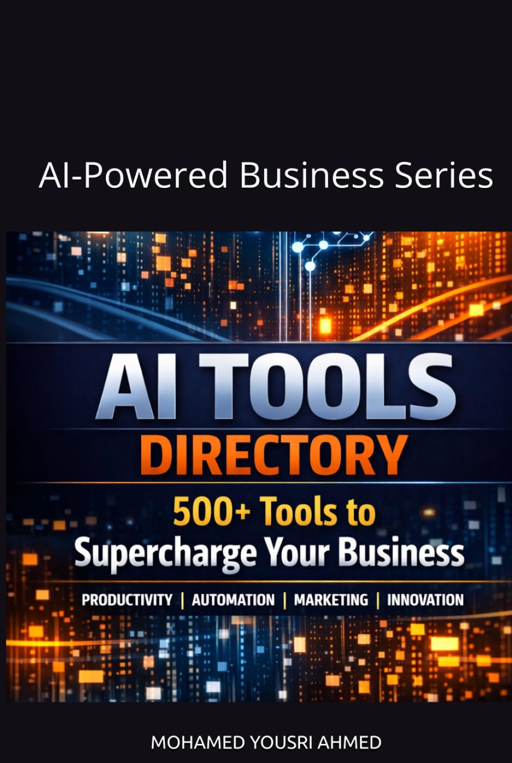 "AI Tools Directory: 500+ Tools to Supercharge Your Business": AI-Powered Business Series (How to Benefit from Artificial Intelligence)