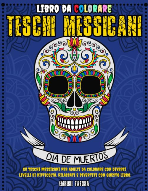 Libro da Colorare Teschi Messicani: 60 Teschi Messicani per Adulti da Colorare con Diversi Livelli di Difficoltà. Rilassati e Divertiti con questo Libro.