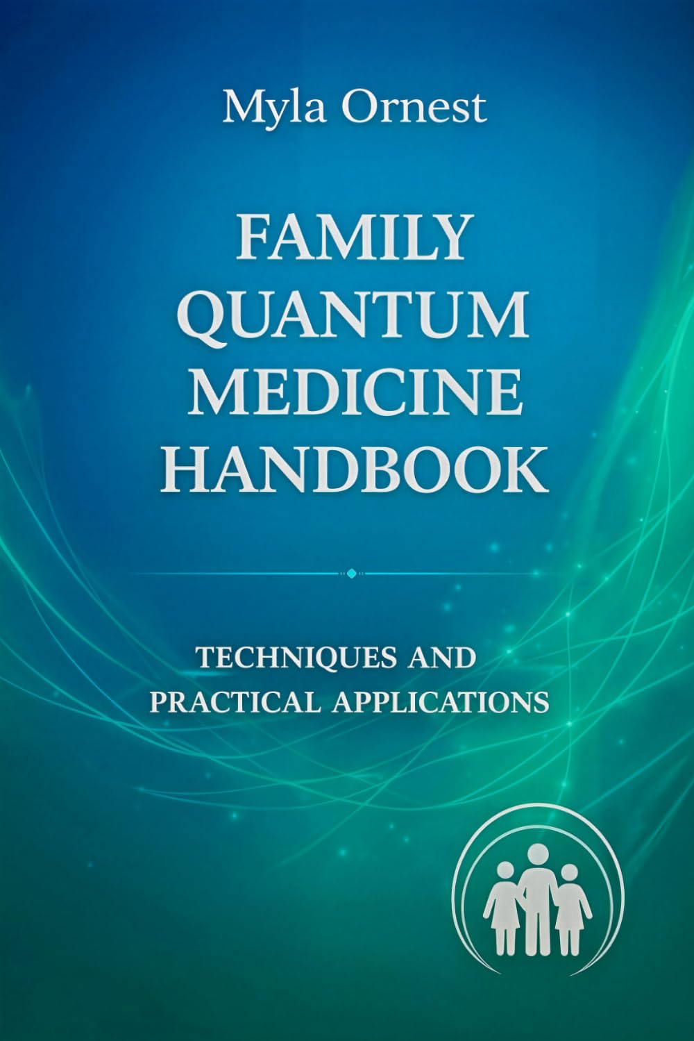 Family Quantum Medicine Handbook: Techniques and Practical Applications