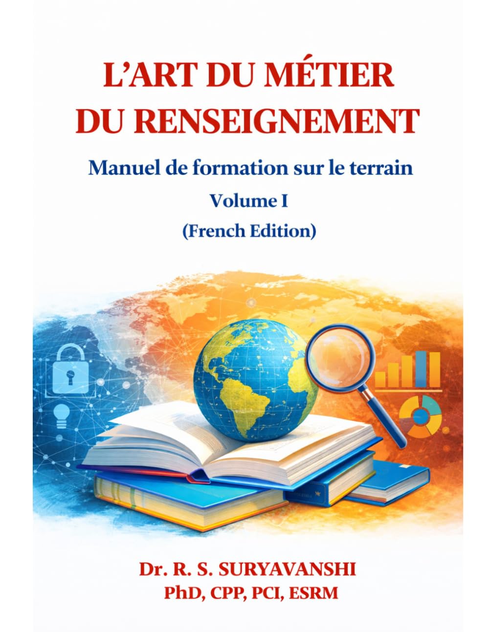 L’ART DU MÉTIER DU RENSEIGNEMENT: Manuel de formation sur le terrain Volume I (French Edition) (THE ART OF INTELLIGENCE TRADECRAFT)