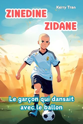 Zinedine Zidane: Le garçon qui dansait avec le ballon: Livre de biographie illustré pour enfants sur la légende du football