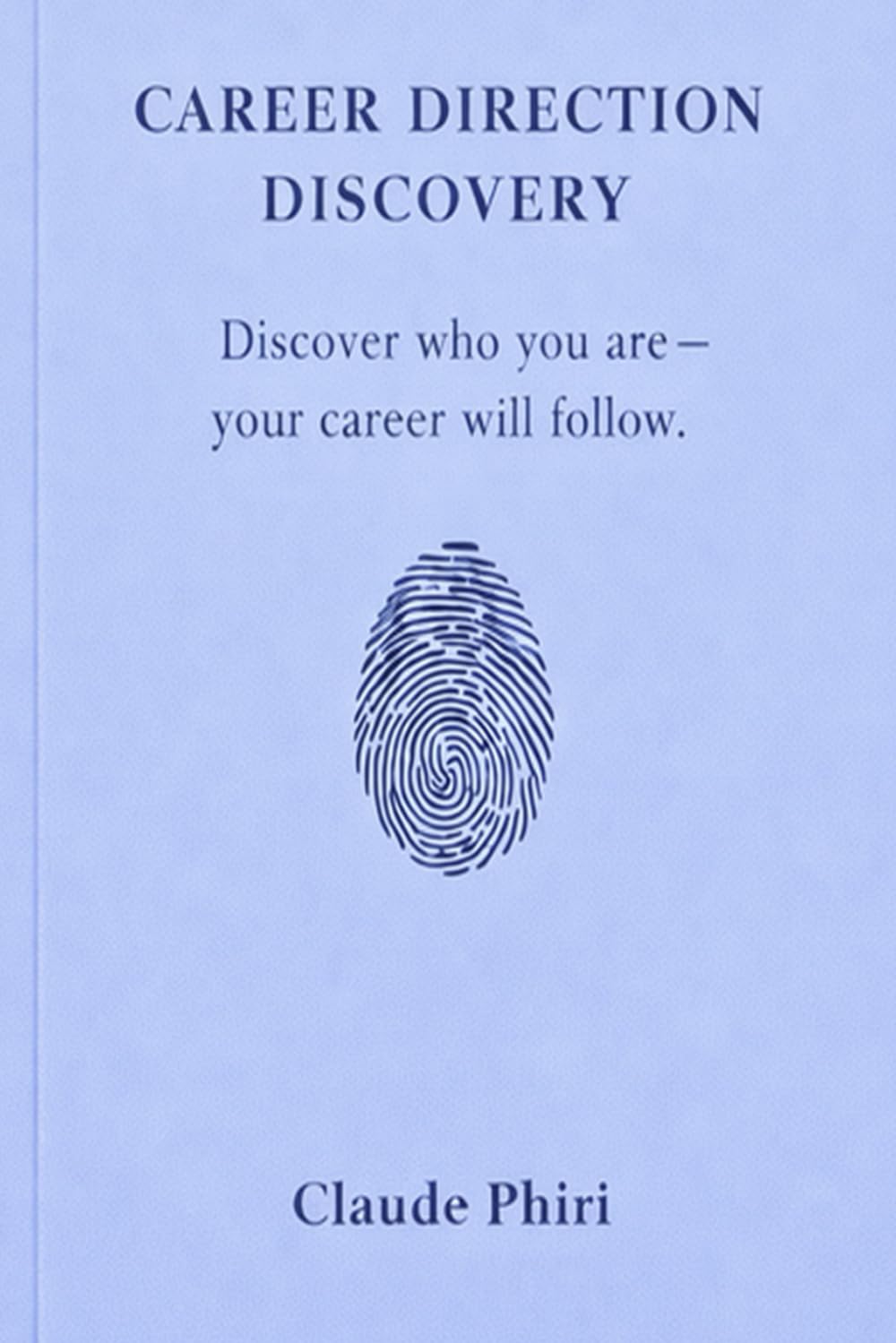 Career Direction Discovery (CDD) Framework: Discover Who You Are: Your Career Will Follow