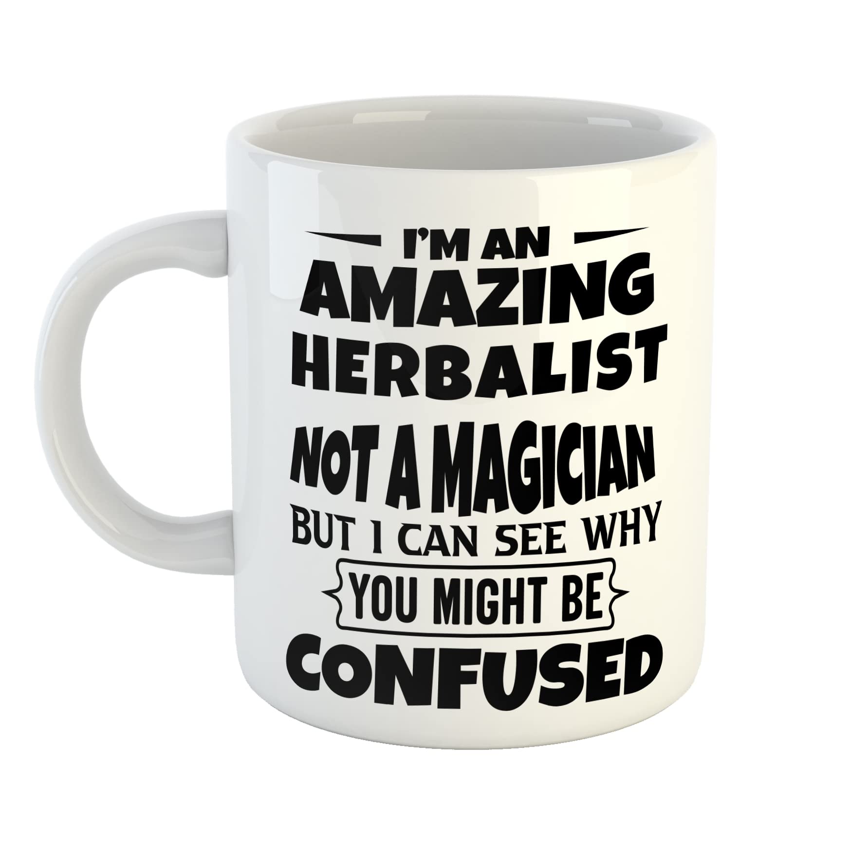 Just The Shirt I'm an Amazing Herbalist Not a Magaician But I can See Why You Might Be Confused White Ceramic Hand Printed Mug