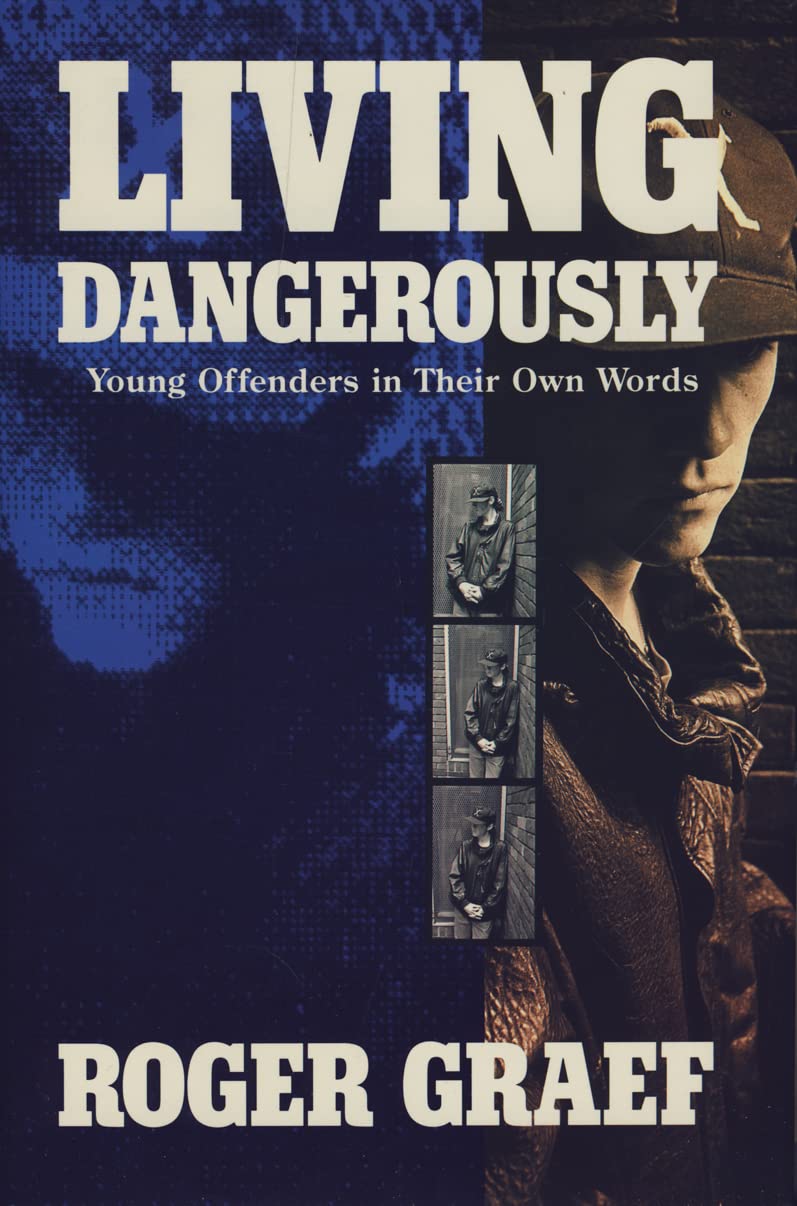Living Dangerously: Young Offenders in Their Own Words [Hardcover] Roger Graef