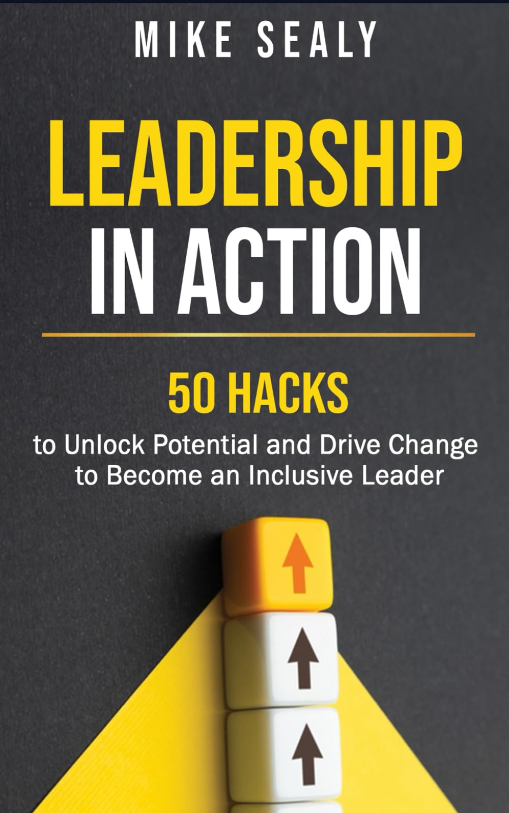 LEADERSHIP IN ACTION: 50 Hacks to Unlock Potential and Drive Change to Become an Inclusive Leader