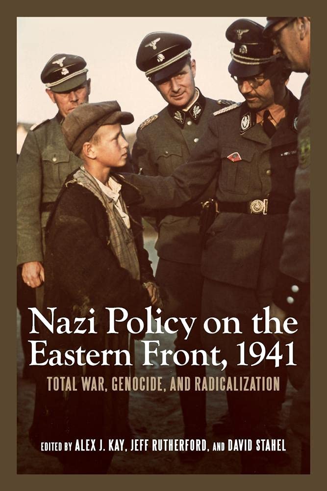 Nazi Policy on the Eastern Front, 1941: Total War, Genocide, and Radicalization (Rochester Studies in East and Central Europe)