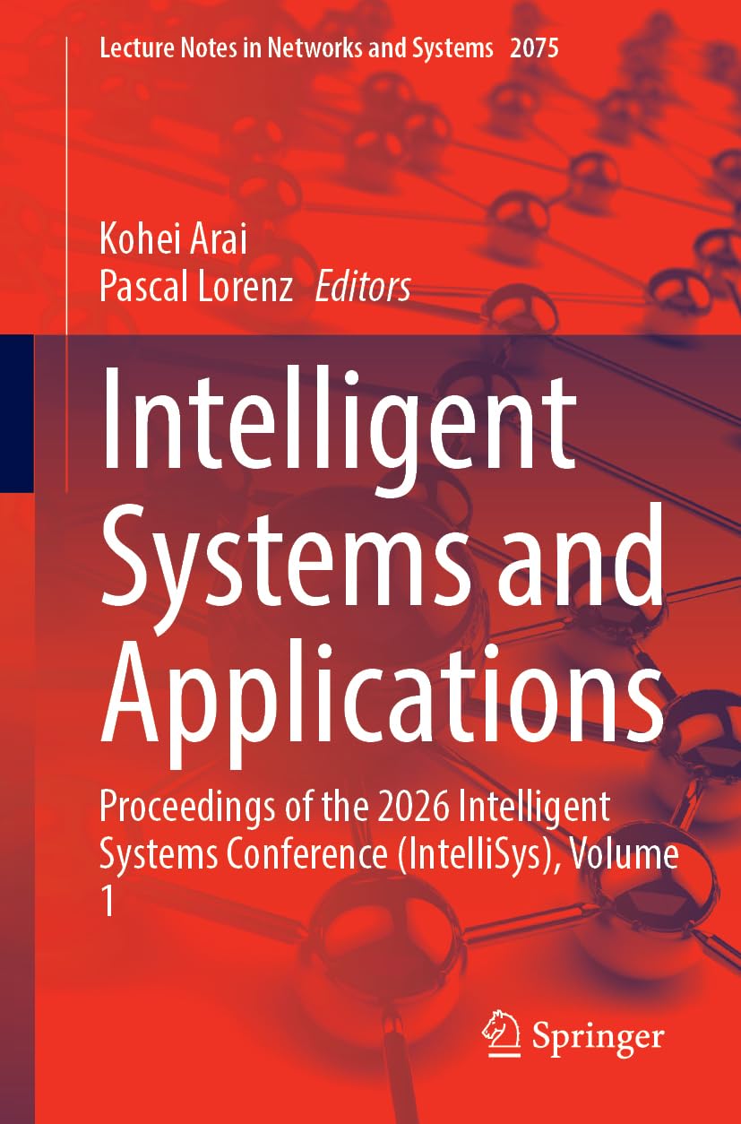 Intelligent Systems and Applications: Proceedings of the 2026 Intelligent Systems Conference (IntelliSys), Volume 1 (Lecture Notes in Networks and Systems, 2075)