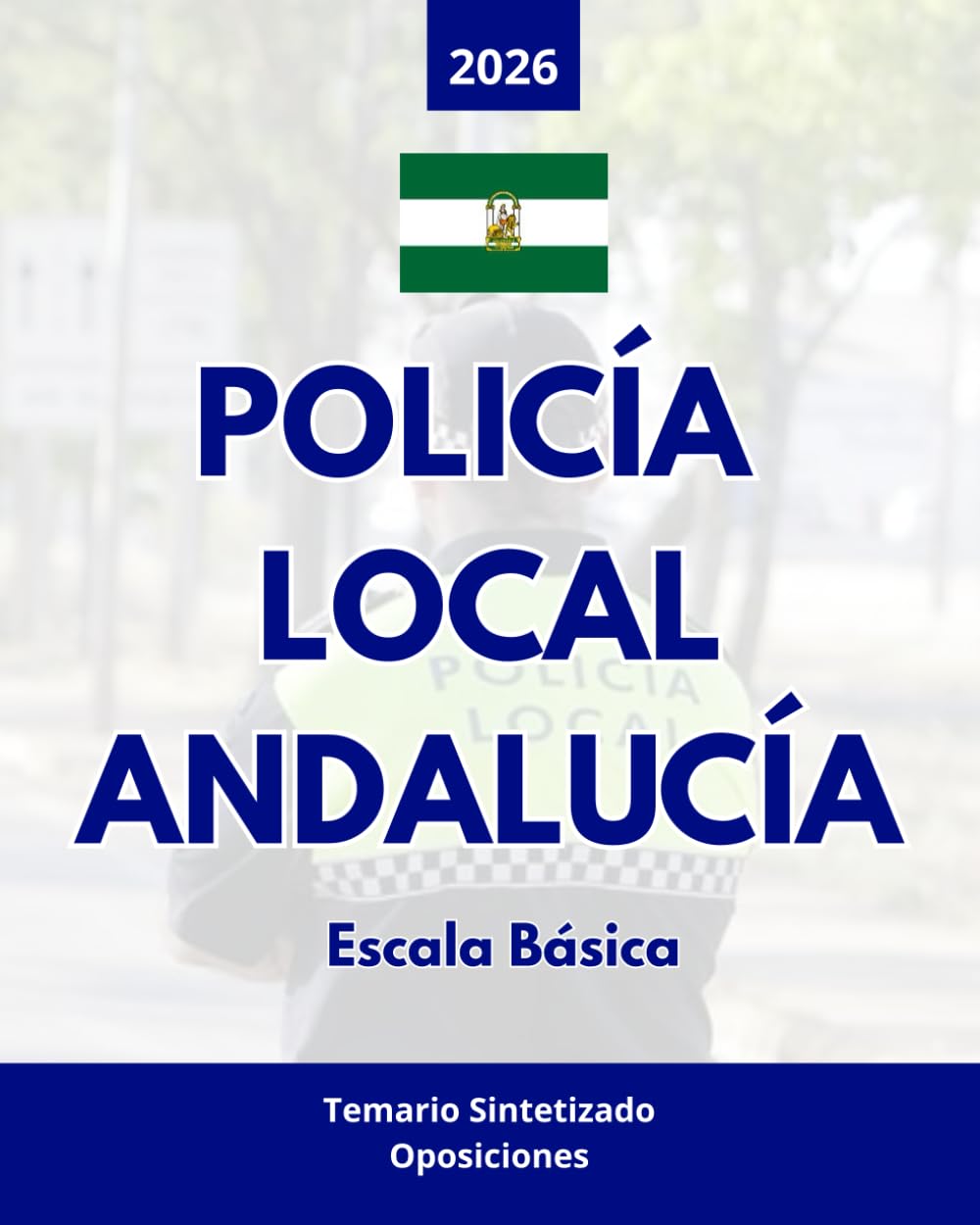 Oposiciones Policía Local Andalucía 2026: Temario Sintetizado y Actualizado
