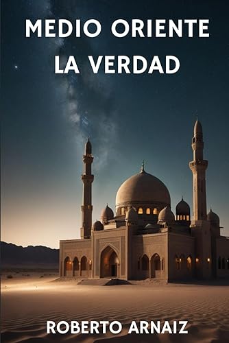 Medio Oriente: La Verdad. Estudio geopolítico, histórico y prospectivo Tomo II: El Conflicto y Futuro del Medio Oriente: Crisis en Arabia Saudita, Yemen, Egipto y la Guerra Árabe-Israelí