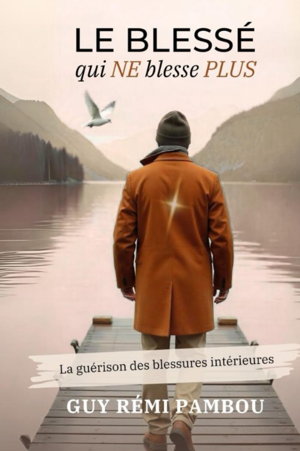 Le blessé qui NE blesse PLUS: La guérison intérieure