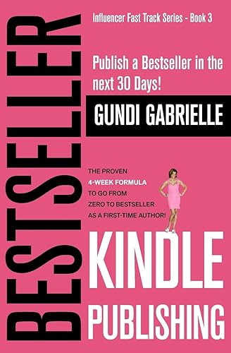 Kindle Bestseller Publishing: Publish a Bestseller in the next 30 Days! - The Proven 4-Week Formula to go from Zero to Bestseller as a first-time Author!