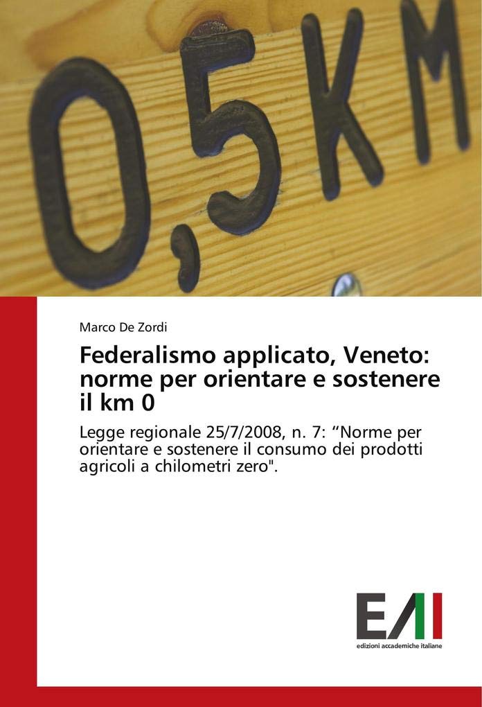 Federalismo applicato, Veneto: norme per orientare e sostenere il km 0: Legge regionale 25/7/2008, n. 7: “Norme per orientare e sostenere il consumo ... a chilometri zero". (Italian Edition)