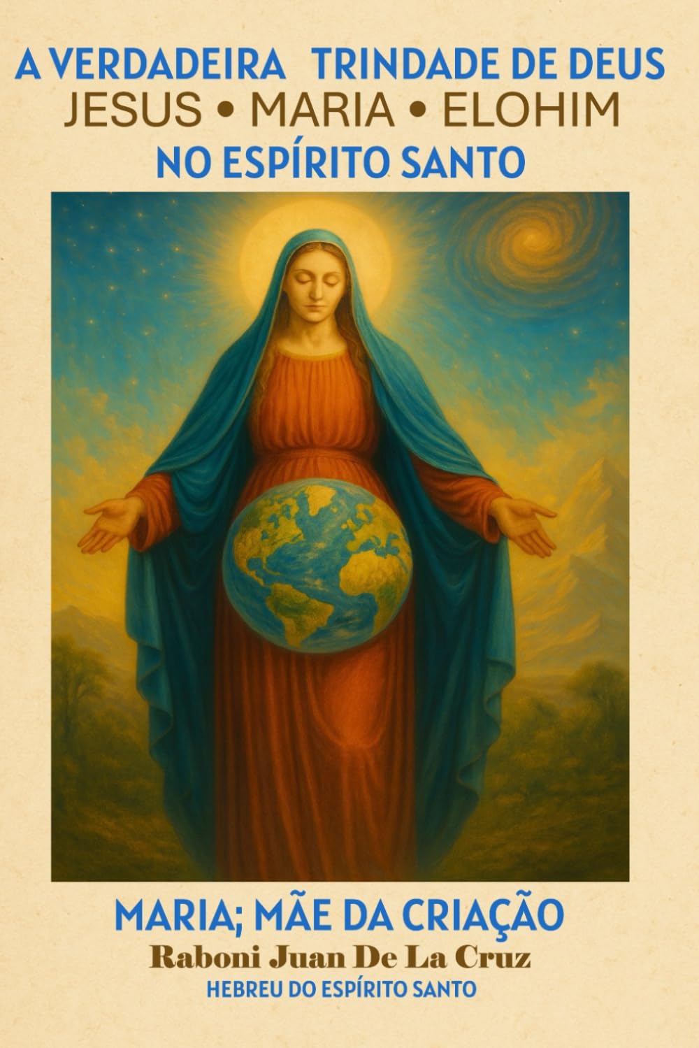 A VERDADEIRA TRINDADE DE DEUS: JESUS, MARIA E ELOHIM NO ESPÍRITO SANTO: Maria: Mãe da Criação